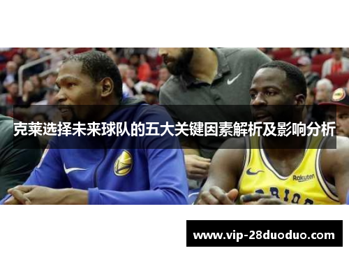 克莱选择未来球队的五大关键因素解析及影响分析