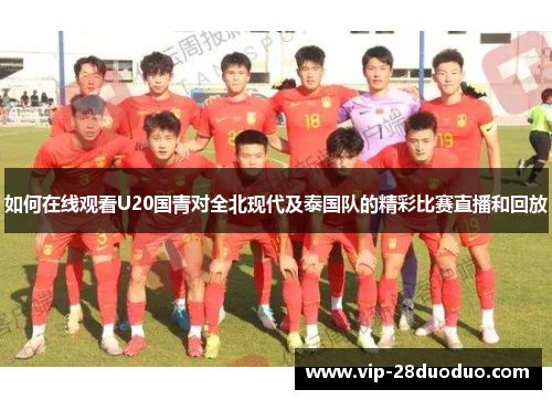 如何在线观看U20国青对全北现代及泰国队的精彩比赛直播和回放