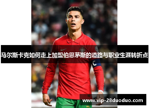 马尔斯卡克如何走上加盟伯恩茅斯的道路与职业生涯转折点